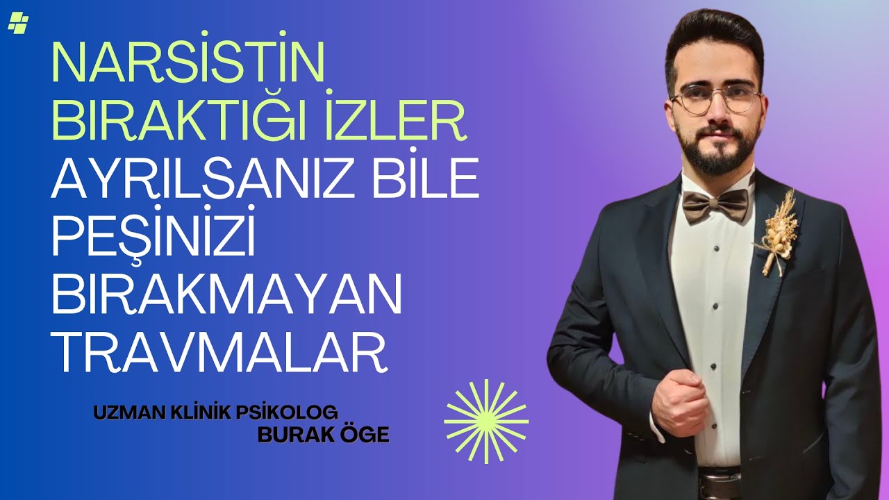 NARSİSTİN BIRAKTIĞI İZLER, AYRILSANIZ BİLE PEŞİNİZİ BIRAKMAYAN TRAVMALAR Uzm.  Psikolog BURAK ÖGE