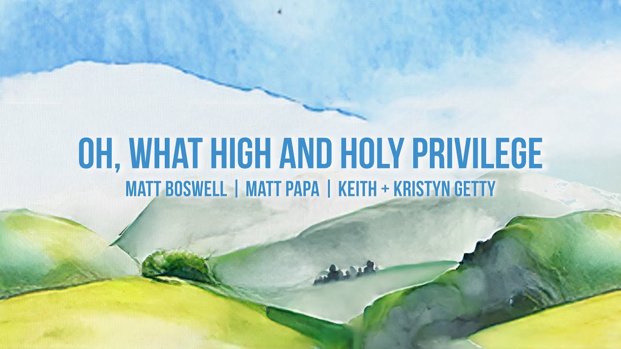 Oh, What High and Holy Privilege (Lyric Video) Matt Boswell, Keith & Kristyn Getty, Matt Papa