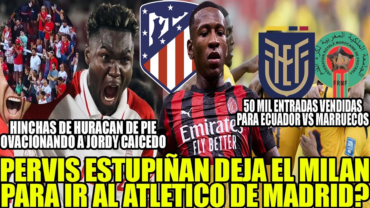 PERVIS ESTUPIÑAN DEJA EL MILAN PARA IR A ATLETICO MADRID? HINCHAS HURACAN OVACIONAN A JORDY CAICEDO