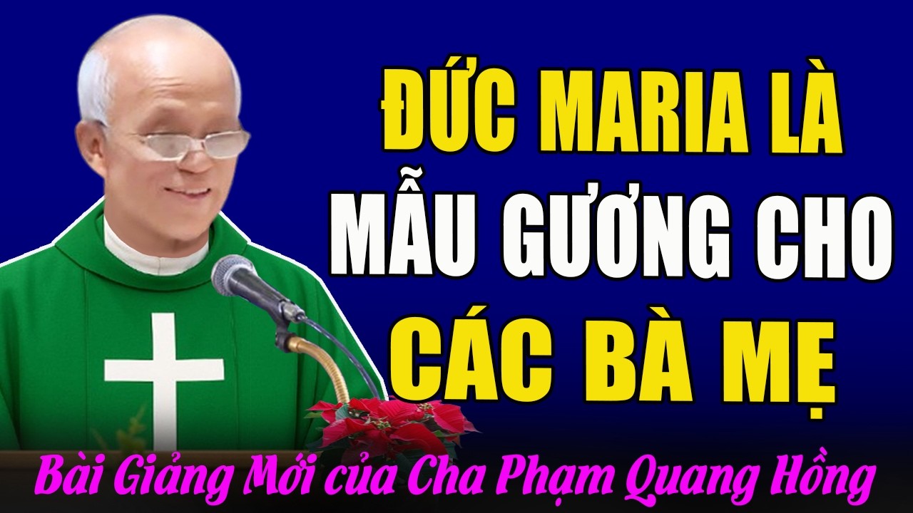 Đức Mẹ Maria Là Mẫu Gương Cho Các Bà Mẹ - Bài Giảng Sâu Sắc Của Cha Phạm Quang Hồng