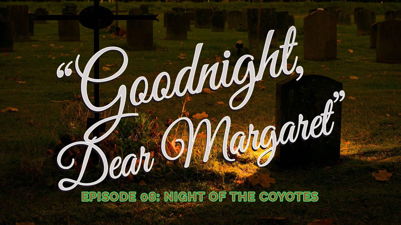 Goodnight, Dear Margaret - Episode 8: Night of the Coyotes
