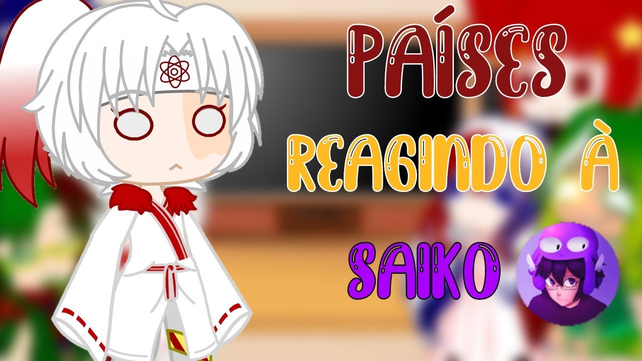 ✨[Países reagindo a Saiko]✨ ((React))