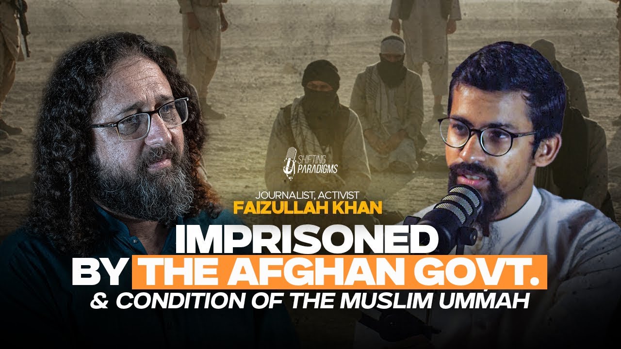 Faizullah Khan On His Imprisonment by the Afghan Govt., Palestine & the State of the Ummah.. | Ep07