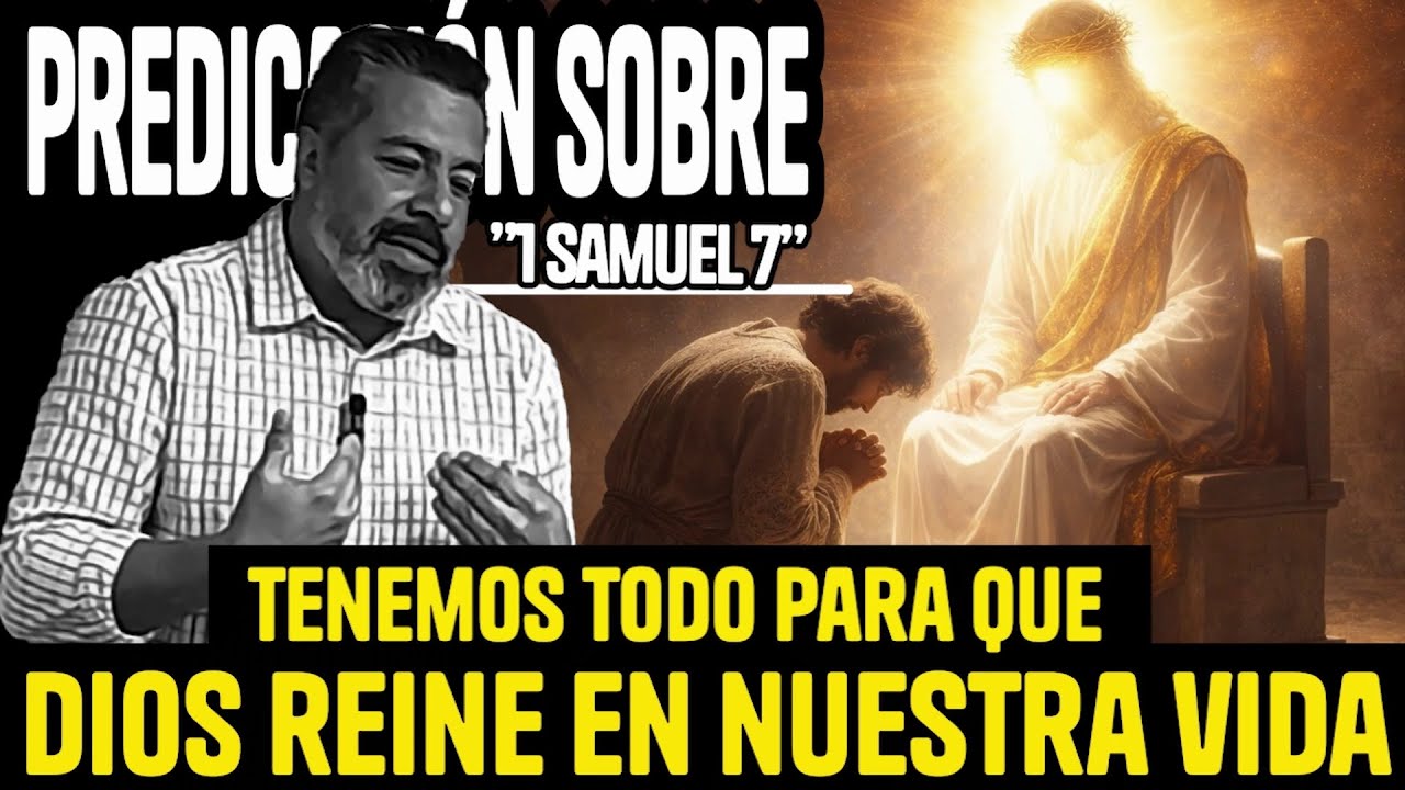 Tenemos todo para que Dios reine en nuestra vida; Predicación sobre: 1 Samuel 7-8.