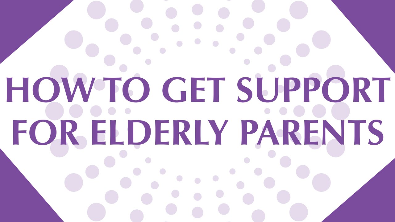 How to Get Support for Elderly Parents