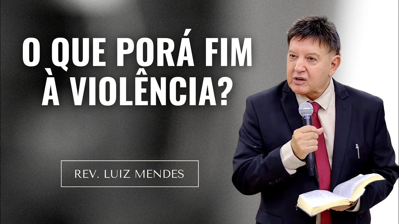 Rev. Luiz Mendes - O que porá fim à violência?