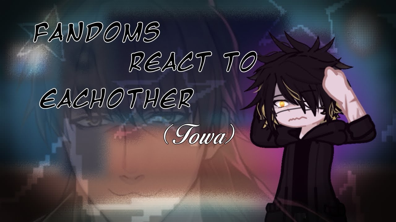 FANDOMS react to EACHOTHER || Towa || part 0.5/7 || 2x speed 