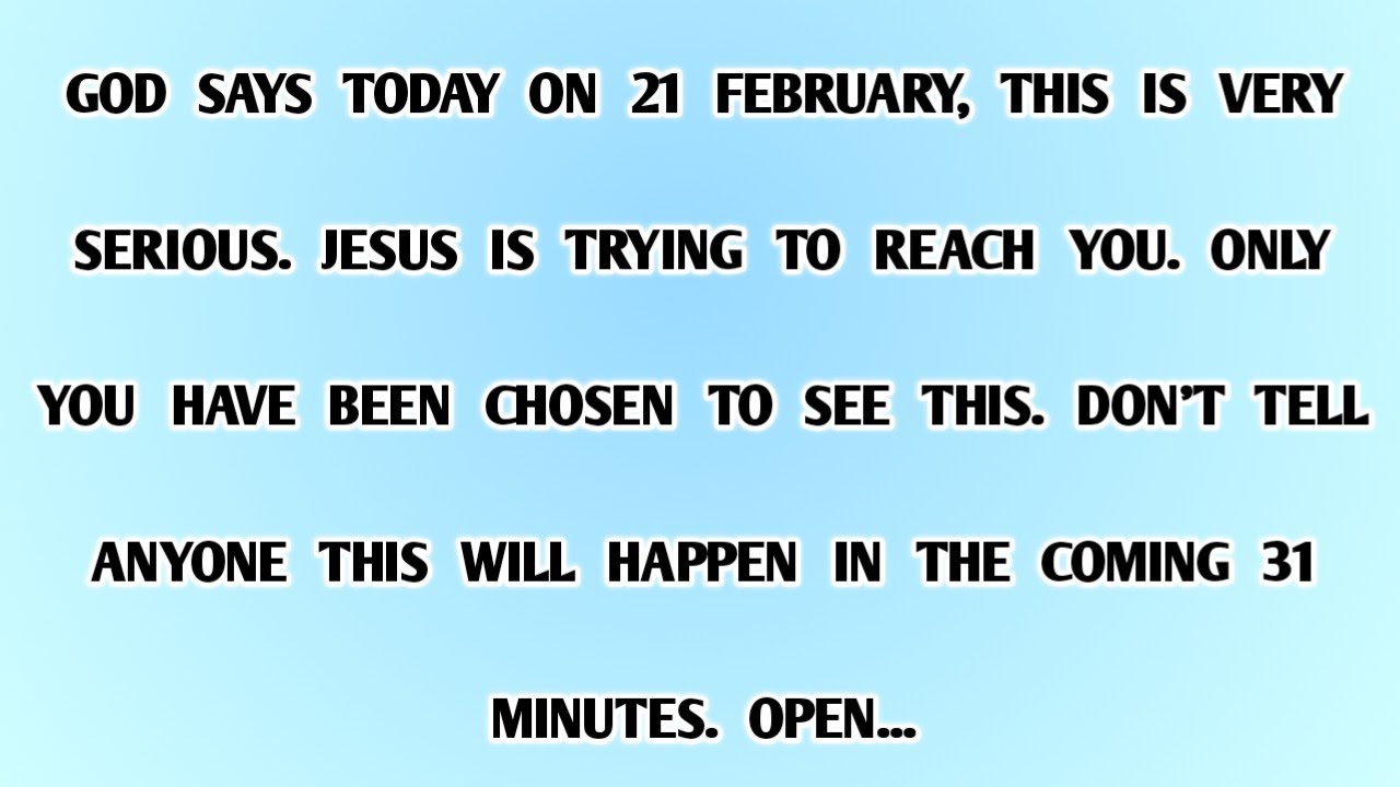 ♾️GOD SAYS TODAY ON 21 FEBRUARY, THIS IS VERY SERIOUS. JESUS IS TRYING TO REACH YOU. ONLY YOU.....
