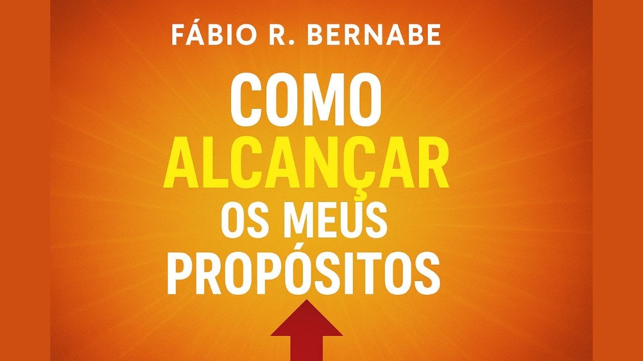Como Alcançar os Meus Propósitos - Fabio R. Bernabe