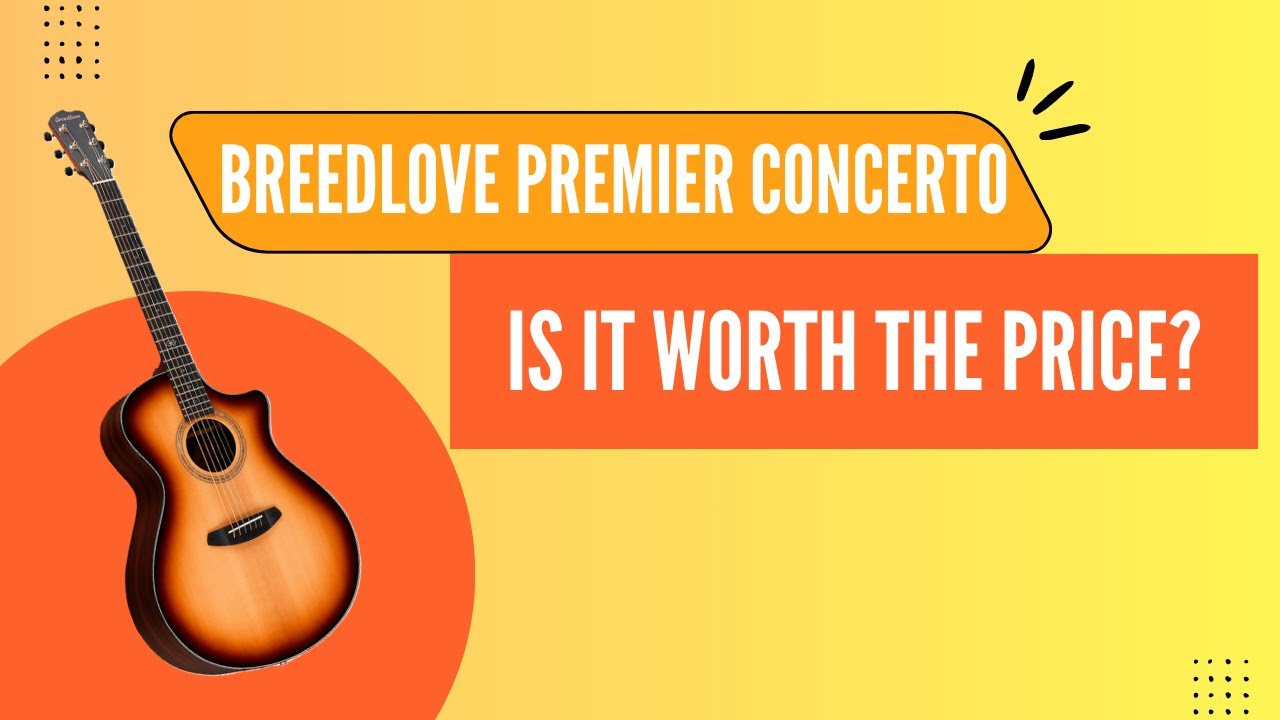 Breedlove Premier Concerto - is it worth it?