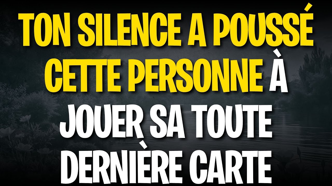 Ton silence a poussé cette personne à jouer sa toute dernière carte