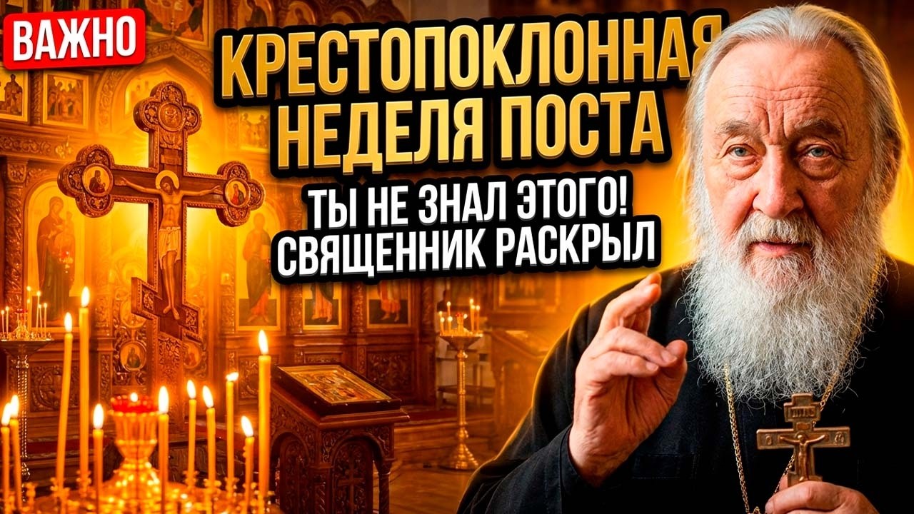 КРЕСТ ВЫНОСЯТ В ХРАМЕ НА ЭТОЙ НЕДЕЛЕ НЕ ПРОСТО ТАК—ВОТ ЧТО ОБЯЗАН ЗНАТЬ КАЖДЫЙ ПОСТЯЩИЙСЯ! Священник