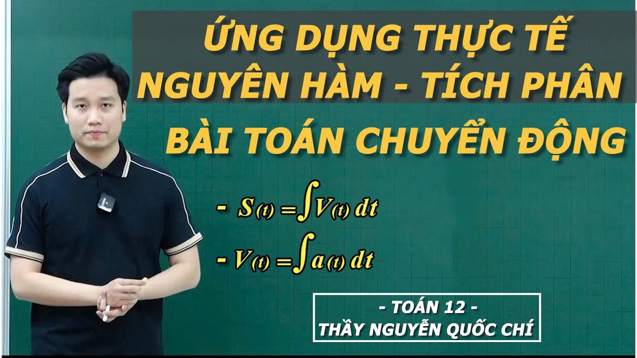 ỨNG DỤNG NGUYÊN HÀM TÍCH PHÂN TRONG BÀI TOÁN CHUYỂN ĐỘNG - Toán 12 - Thầy Nguyễn Quốc Chí