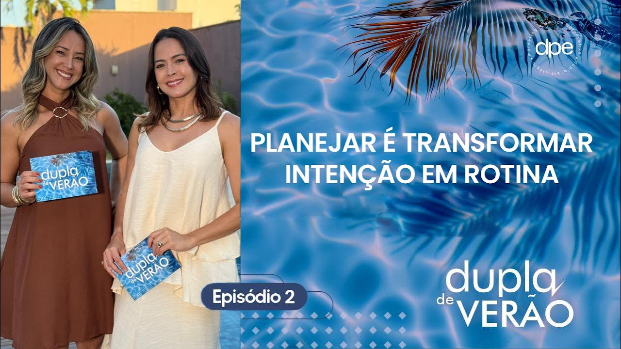 Planejar é transformar intenção em rotina - DUPLA DE VERÃO  - Episódio 2