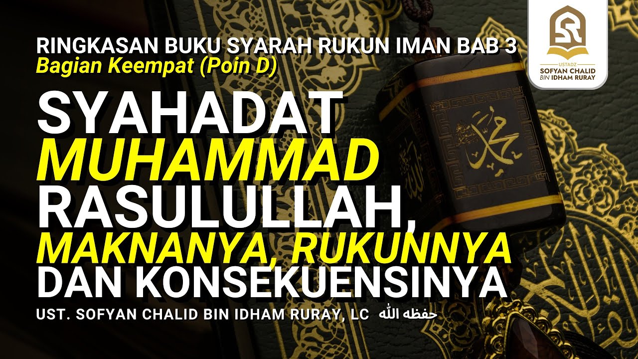 Syahadat Muhammad Rasulullah, Maknanya, Rukunnya dan Konsekuensinya | BUKU SYARAH RUKUN IMAN BAB 3