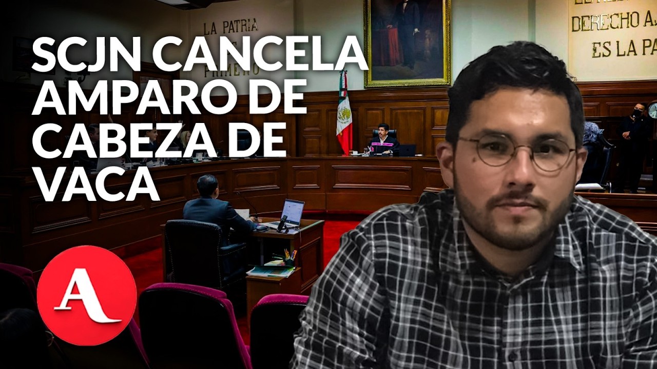 Unanimidad en la SCJN para cancelar el amparo de Cabeza de Vaca, pese a críticas al proyecto