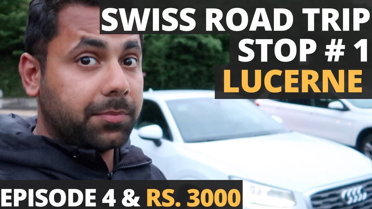 Switzerland Road Trip Begins. Stop 1 Lucerne In Rs. 3000  –  Switzerland In Rs. 75,000 - Episode 4