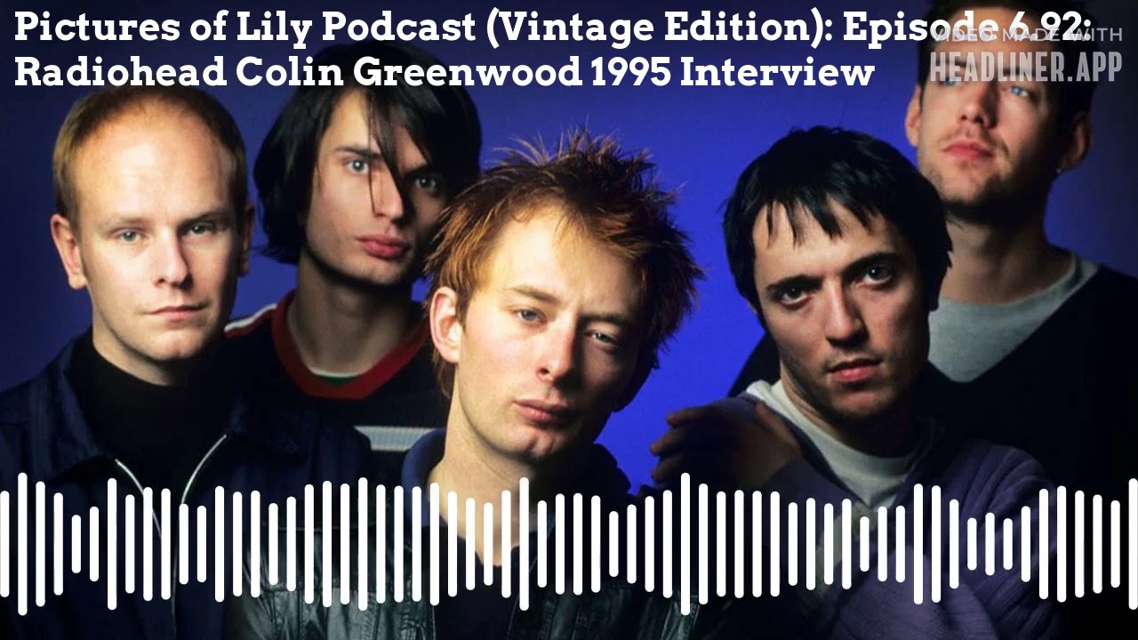Pictures of Lily Podcast (Vintage Edition): Episode 6.92: Radiohead Colin Greenwood 1995 Interview