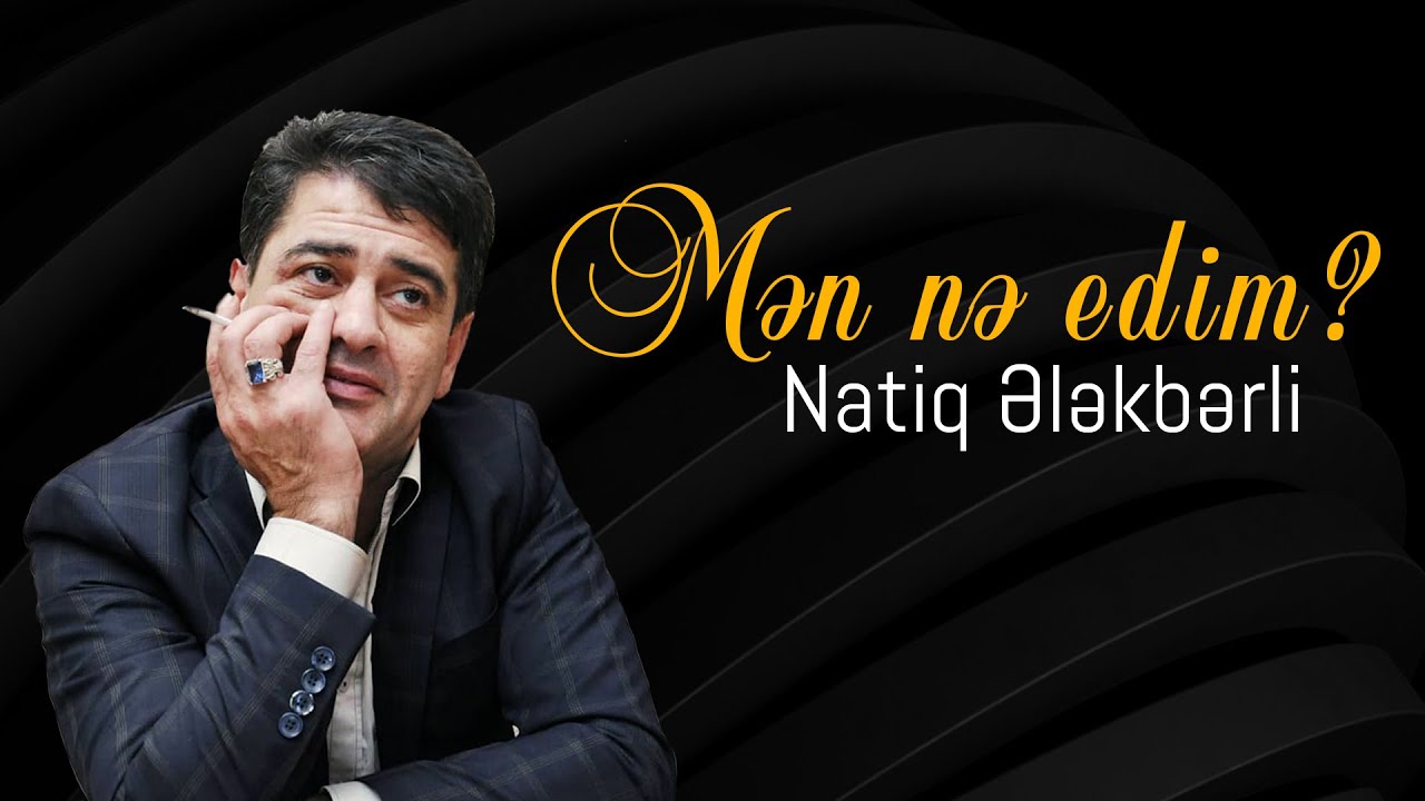 Natiq Ələkbərli - Mən nə edim?