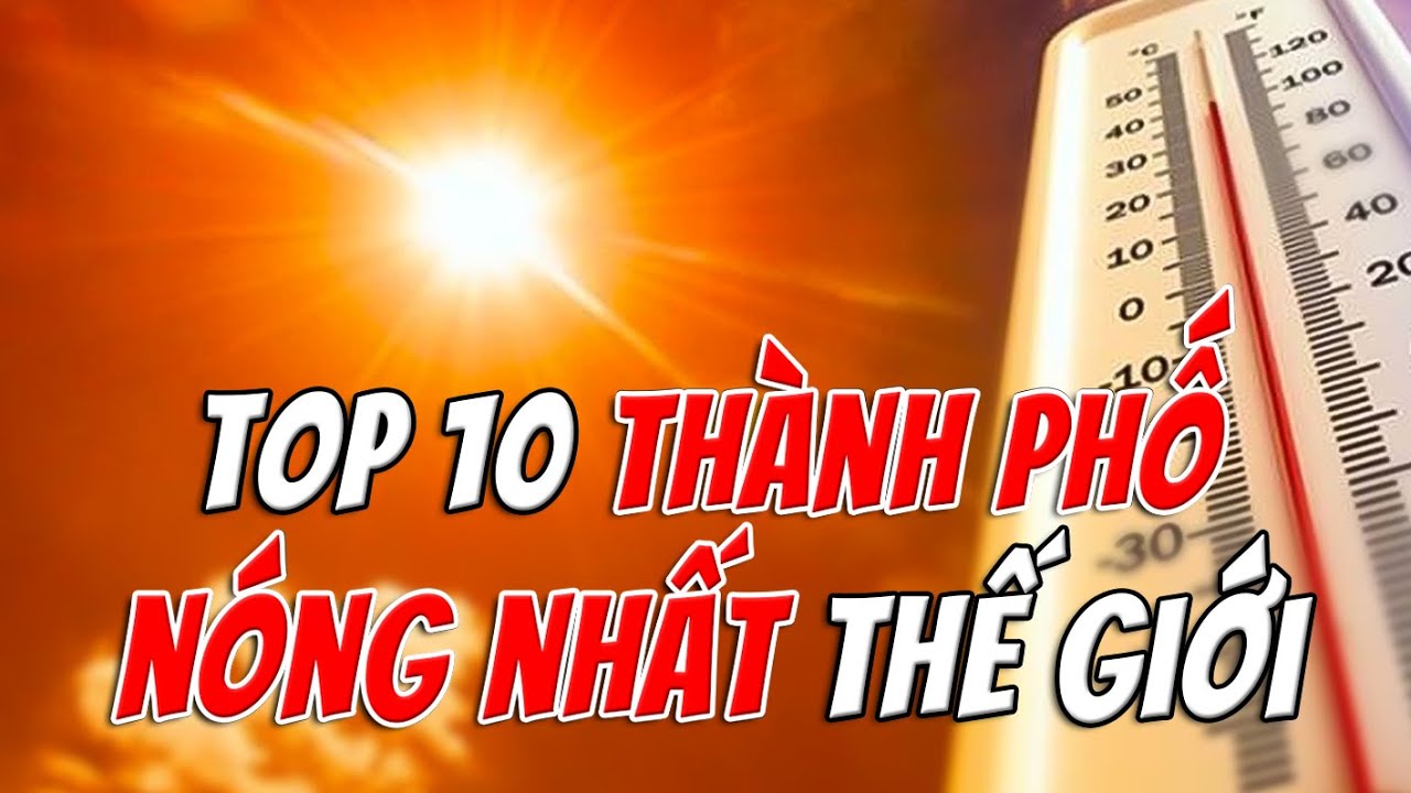 Top 10 Thành Phố Nóng Nhất Thế Giới - Con Người Sống Thế Nào Dưới 50°C | TOP 1 THẾ GIỚI