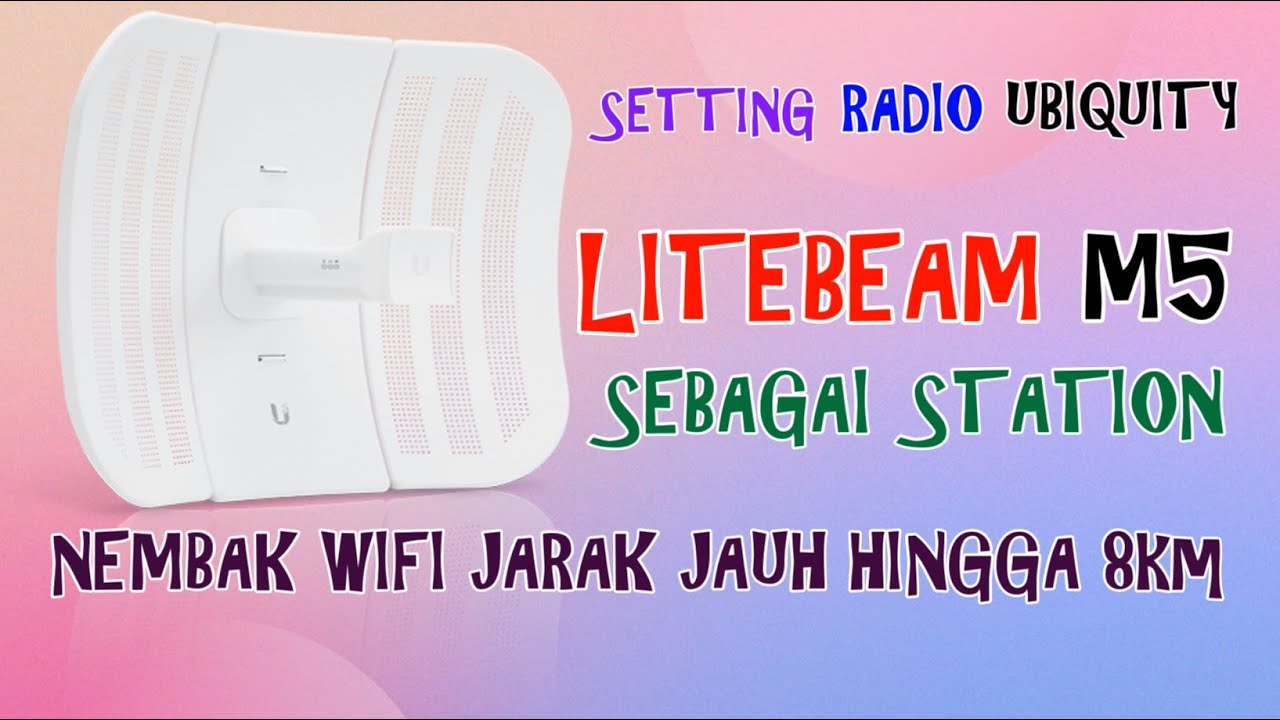 CARA SETTING RADIO UBIQUITY LITEBEAM M5 SEBAGAI STATION - NEMBAK WIFI JARAK JAUH