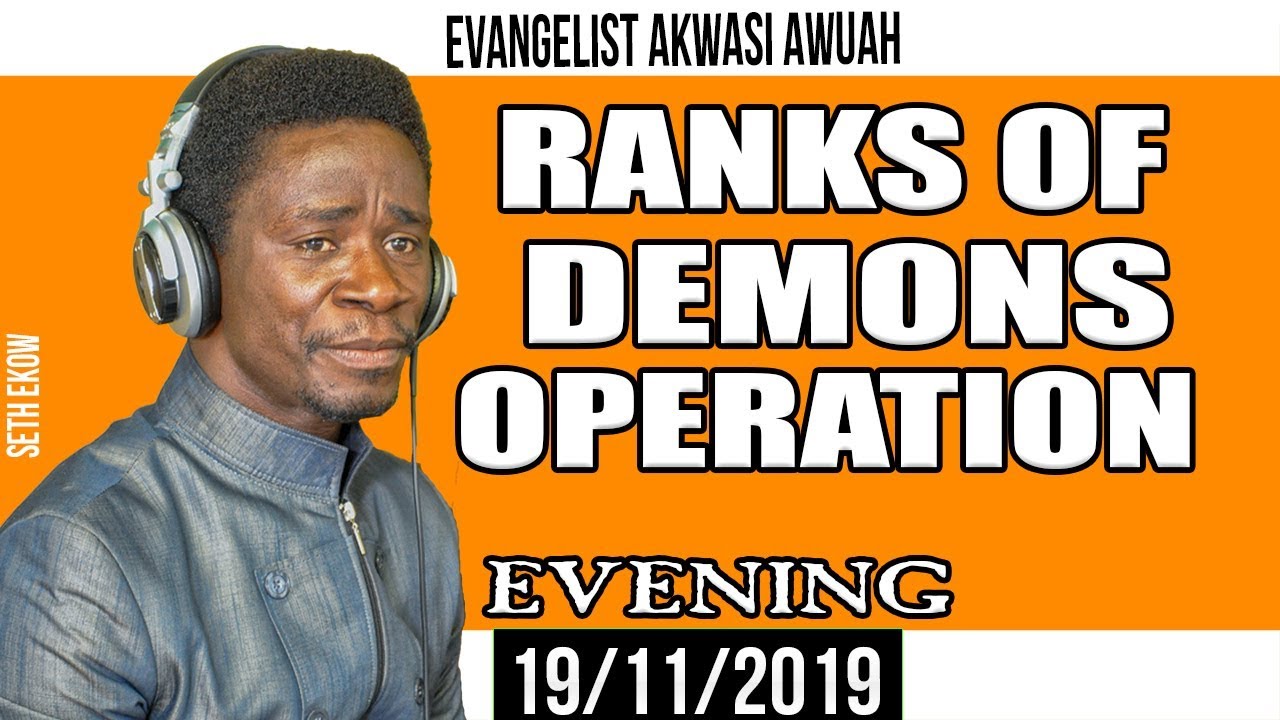 THE RANKS OF DEMONS AND HOW THEY OPERATE BY EVANGELIST AKWASI AWUAH