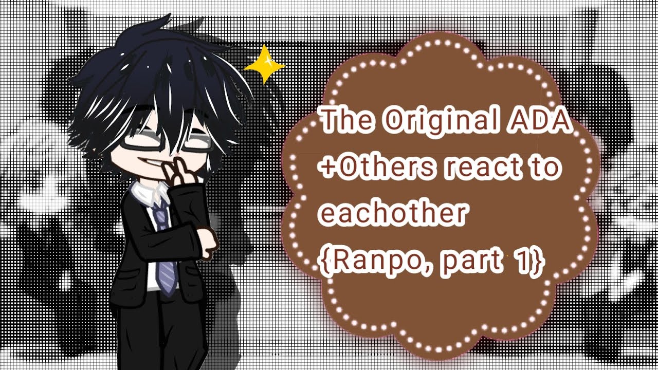 // The Original ADA + Others react to eachother //Ranpo | part 1(1/2)//