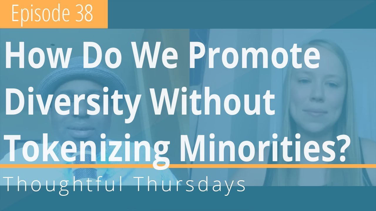 Thoughtful Thursdays - Ep. 38 How Do We Promote Diversity Without Tokenizing Minorities?