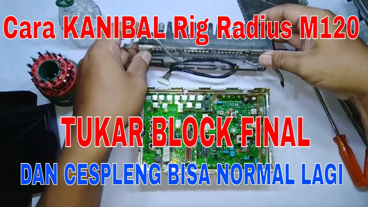 Proses Kanibal radio rig Radius M120 - ganti swap block final - referensi buat yg ngoprek rig GM300