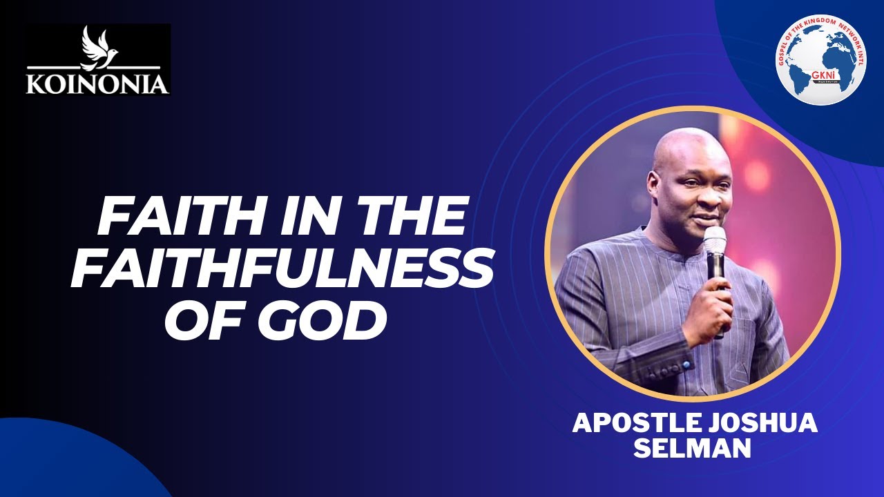 Faith in the Faithfulness of God Koinonia by Apostle Joshua Selman
