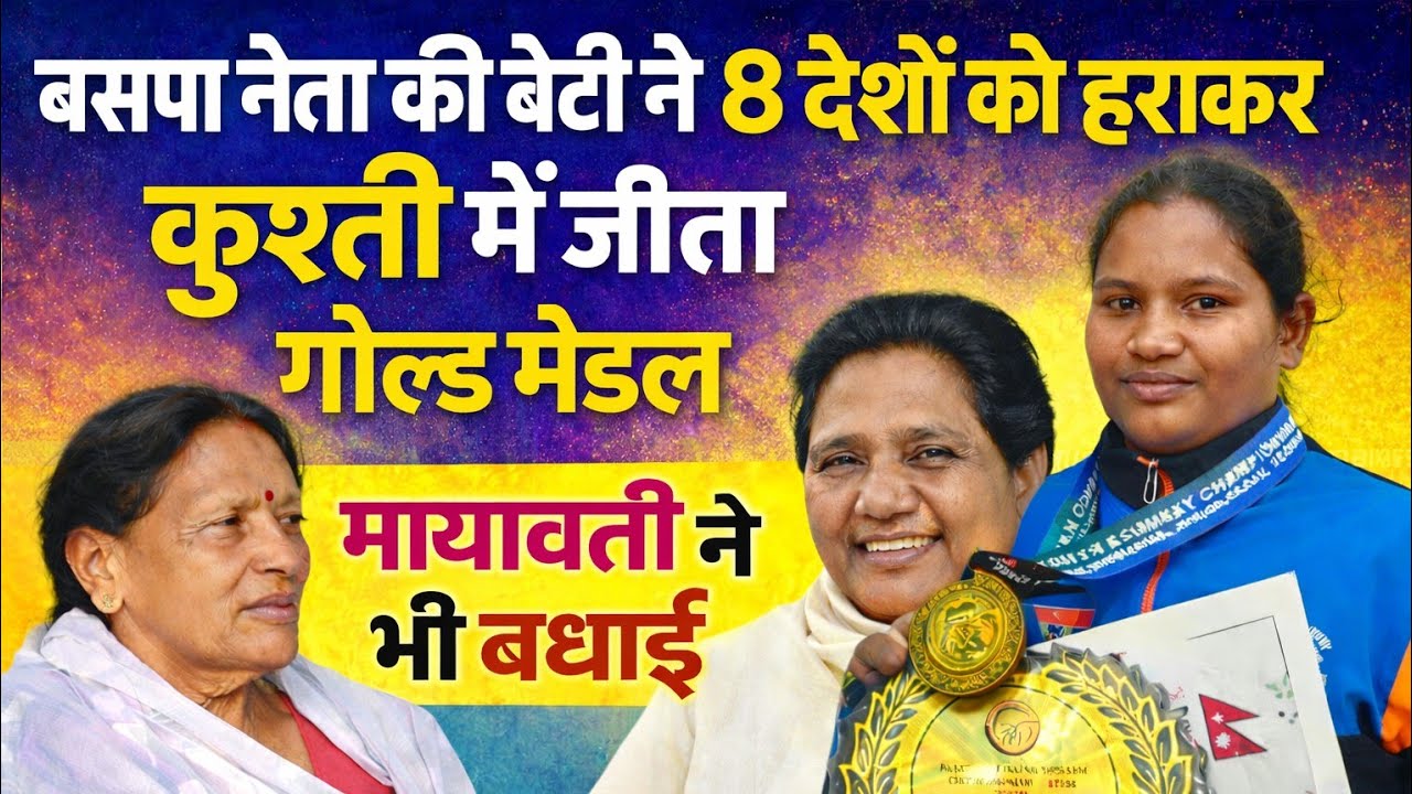 बसपा नेत्री की बेटी ने 8 देशों को हराकर कुश्ती में जीता गोल्ड मेडल,मायावती ने भी दिया बधाई,सब हैरान