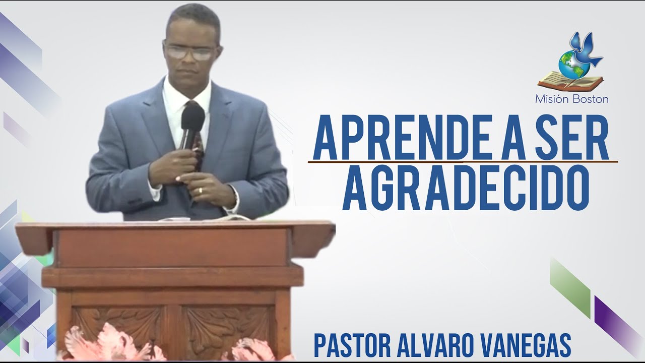 Aprende a ser agradecido.  Misión Boston Central.  Alvaro Vanegas