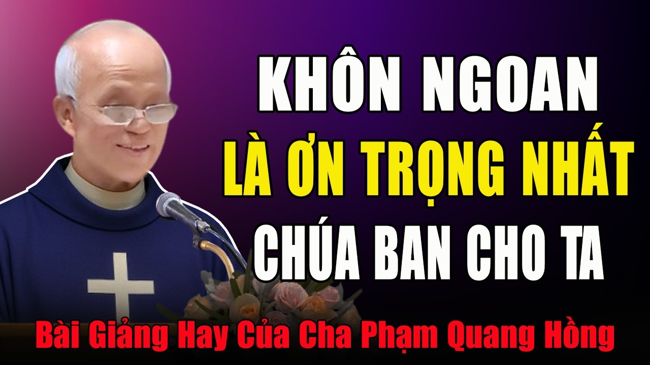Khôn Ngoan Là Ơn Quan Trọng Nhất Chúa Thánh Thần Đã Ban Cho Chúng Ta - Bài Giảng Cha Phạm Quang Hồng
