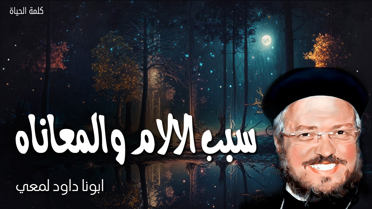 سبب الألام والمعاناة - لأن خفة ضيقتنا الوقتية تنشئ لنا أكثر فأكثر ثقل مجد أبدي- عظات ابونا داود لمعى