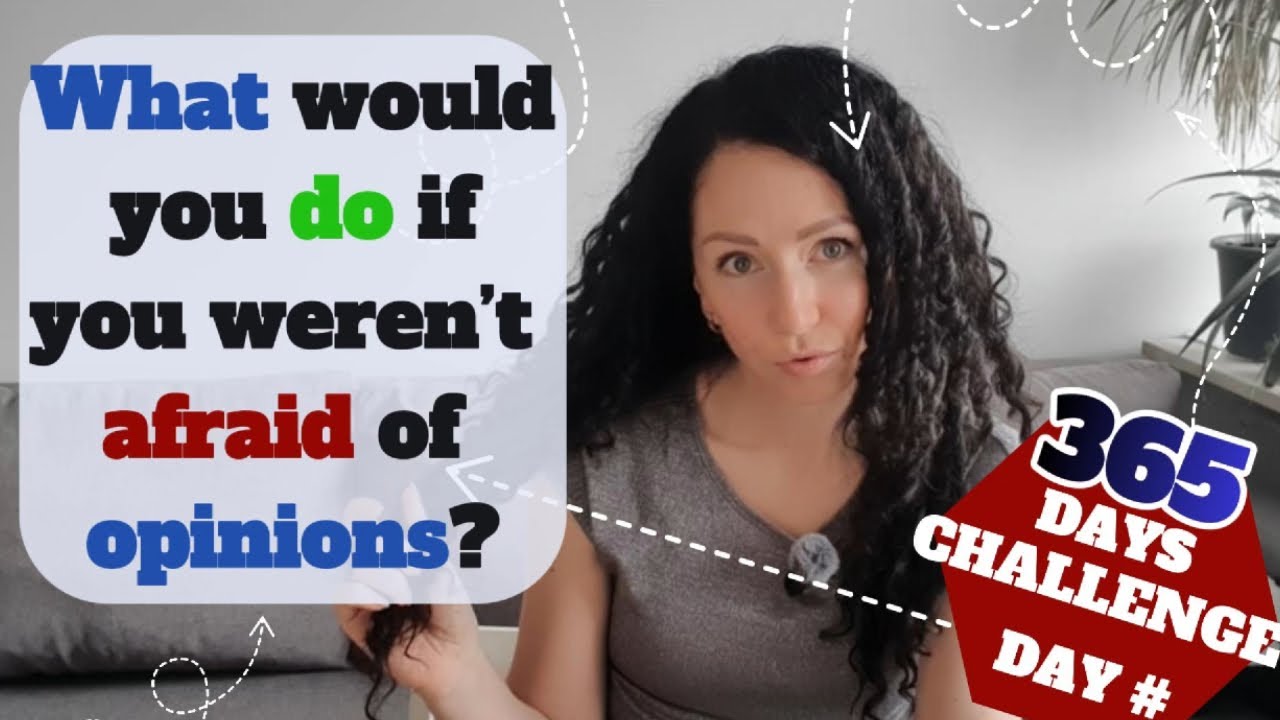 What would you do if you weren’t afraid of opinions?