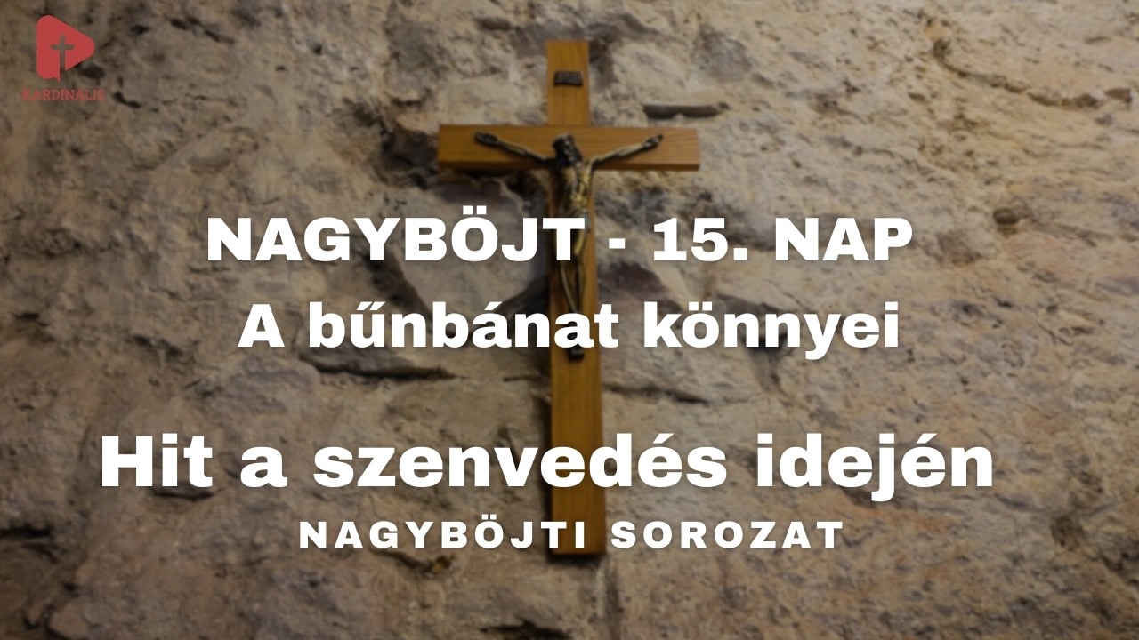 Hit a szenvedés idején – Nagyböjti sorozat | 15. nap - A bűnbánat könnyei