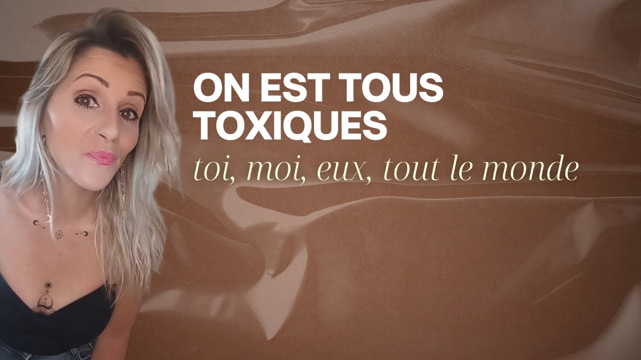 On est tous toxiques, toi, moi, eux, tout le monde