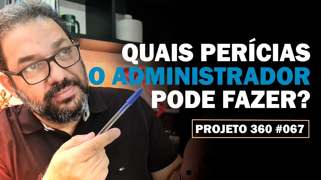 Quais perícias o administrador pode fazer? | Projeto 360 - Claudio Sameiro