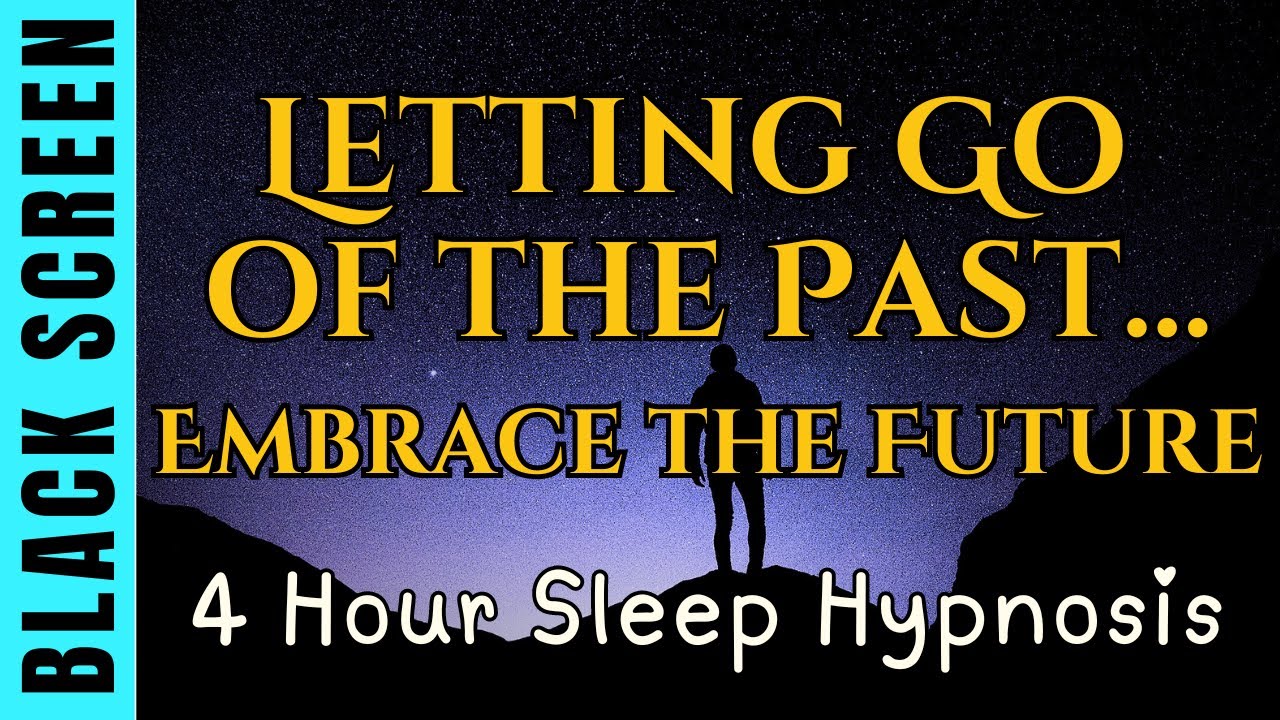 Sleep Hypnosis for Letting Go of the Past & Embracing the Future [Black Screen] 4 Hour Relaxation