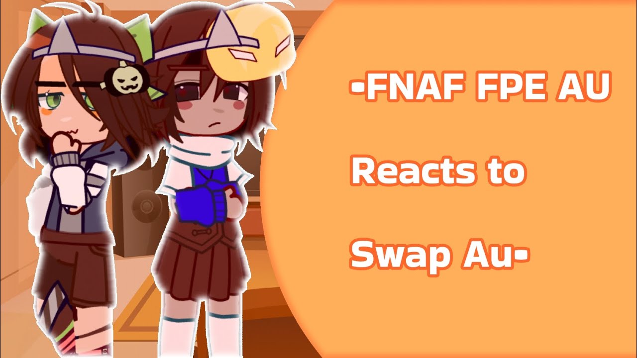 ||•Fnaf Fpe Au Reacts to Swap AU•||