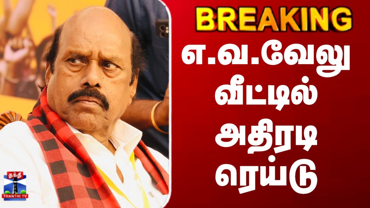 BREAKING | E V Velu | Raid | எ.வ.வேலு வீட்டில் அதிரடி ரெய்டு