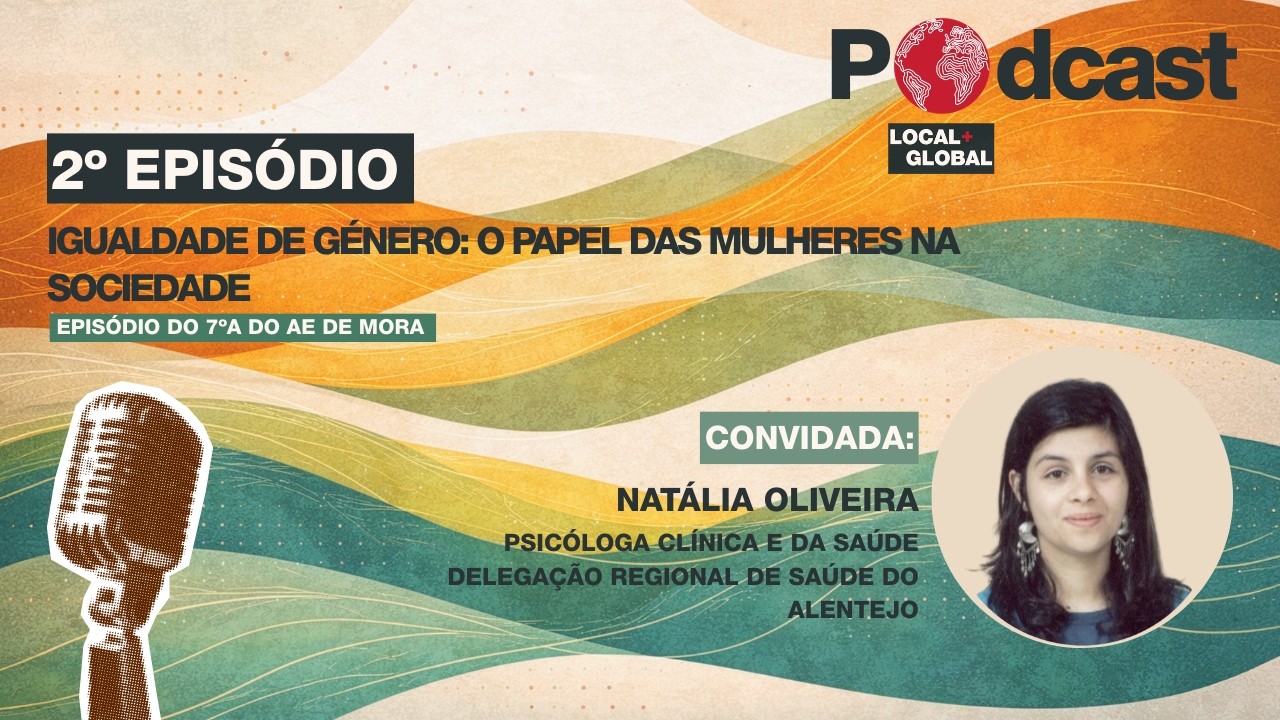 LOCAL + GLOBAL | 2º Episódio: Igualdade de Género: O Papel das Mulheres na Sociedade