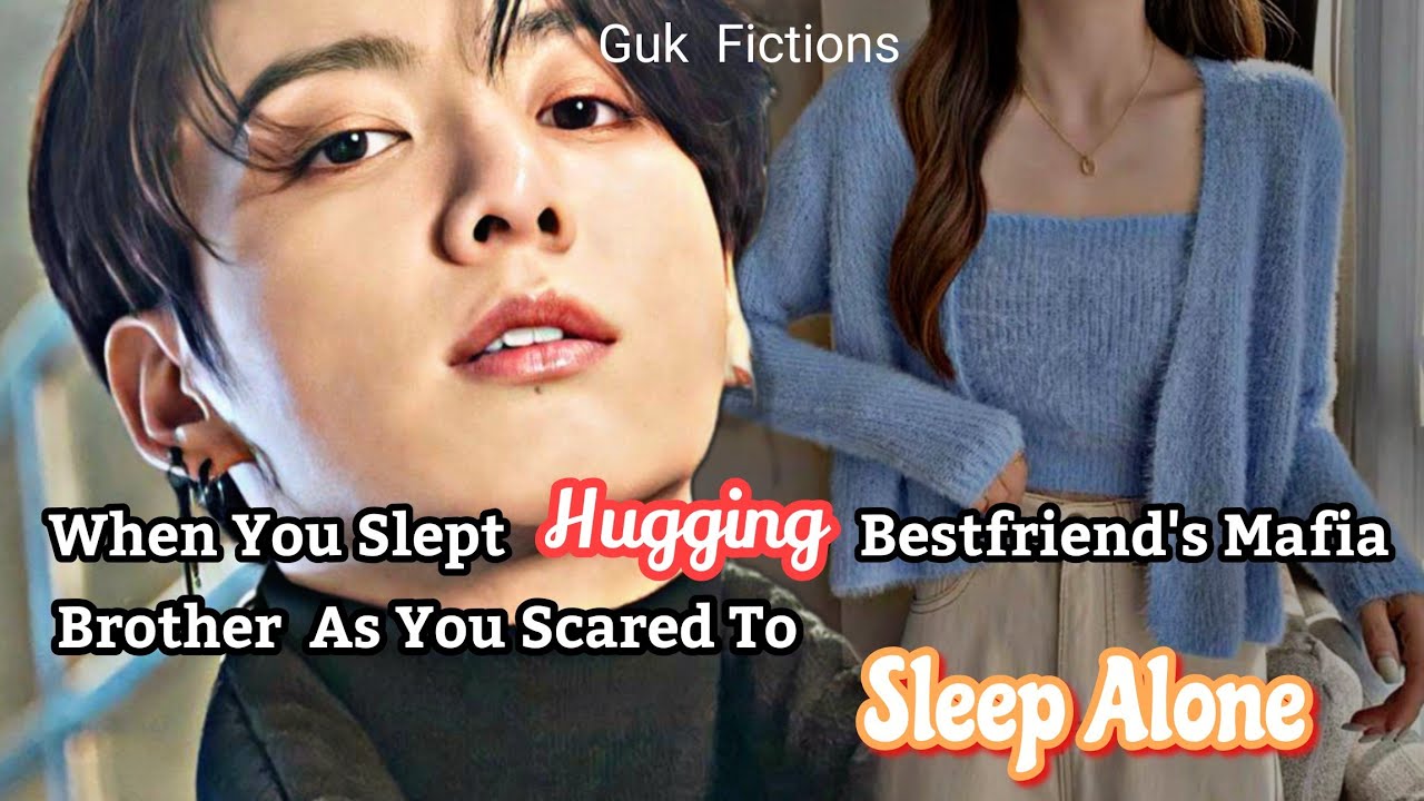When You Slept Hugging Your Bestfriend's Mafia Brother As You Scared To Sleep Alone|| Jungkook FF
