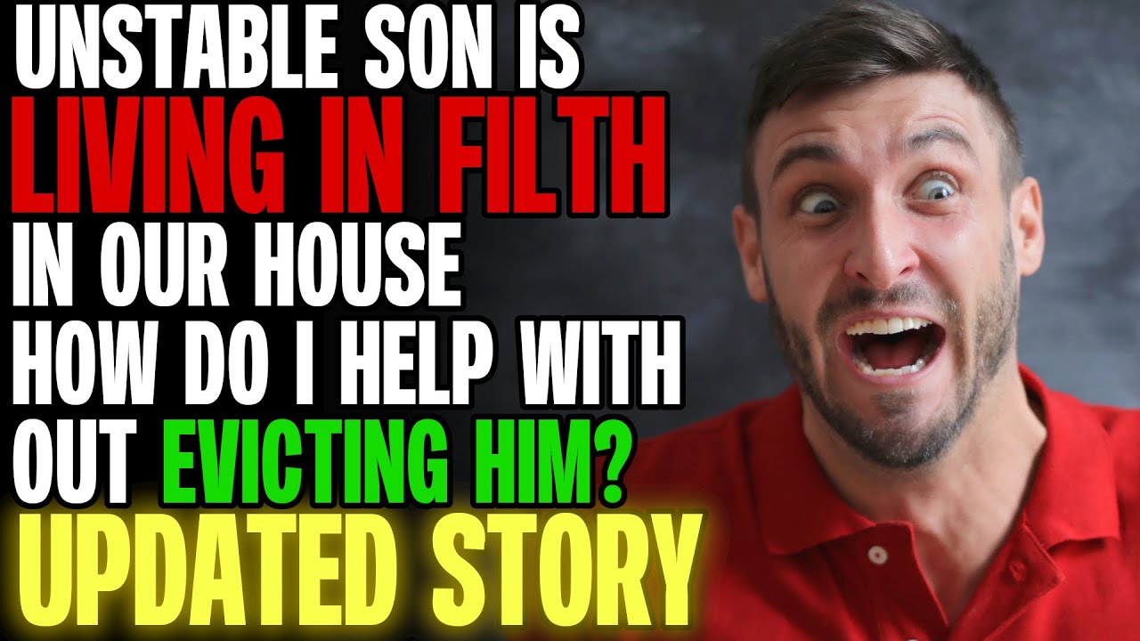 Unstable Son Is LIVING IN FILTH In Our House. How Do I Help Without Evicting Him? r/Relationships