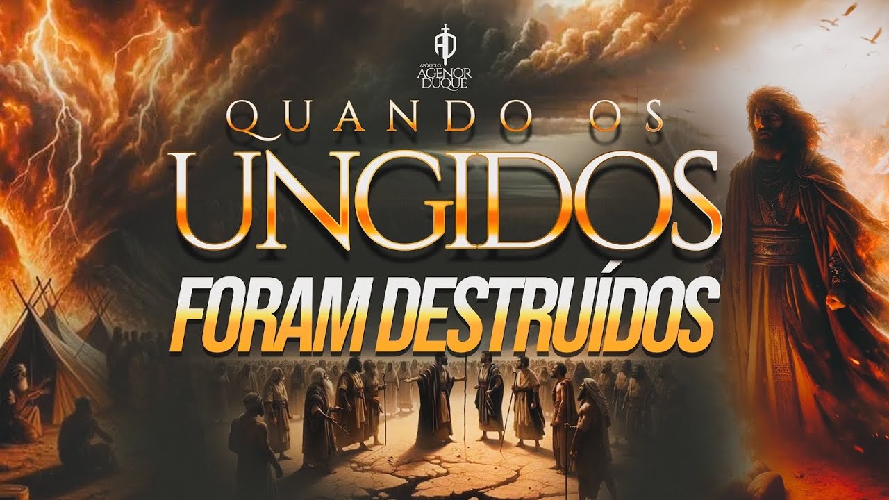 QUANDO OS UNGIDOS FORAM DESTRUÍDOS - APÓSTOLO AGENOR DUQUE