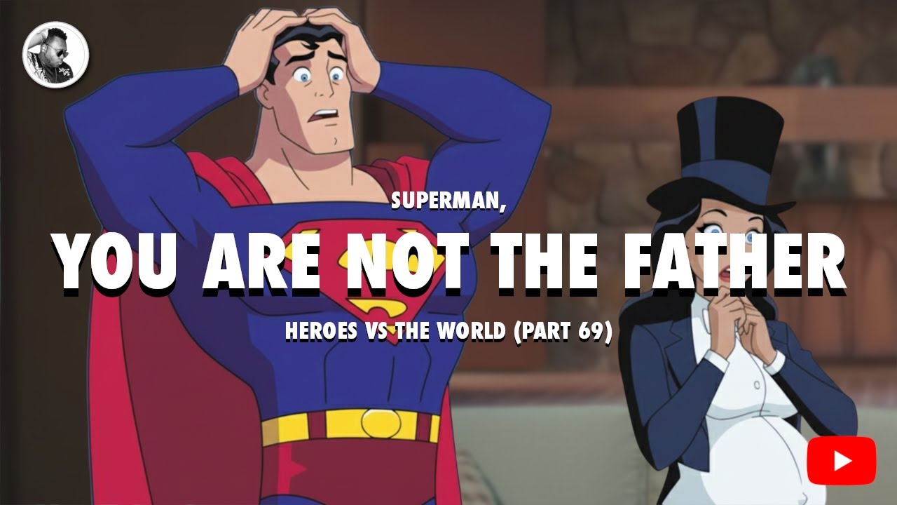 SUPERMAN, YOU ARE NOT THE FATHER (Heroes VS The World Part 69)