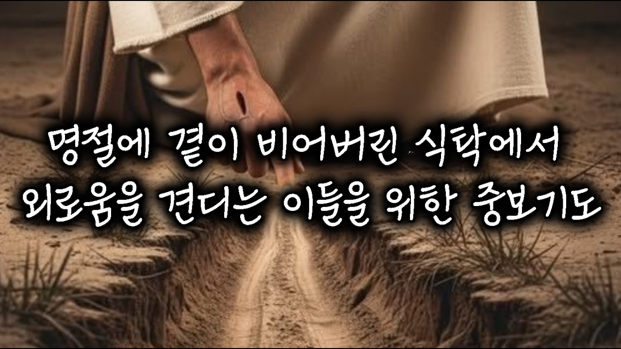 [추천] 명절에 곁이 비어버린 식탁에서 외로움을 견디는 이들을 위한 중보의 기도