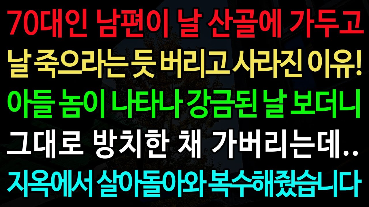 실화사연-70대인 남편이 날 산골에 가두고 날 죽으라는 듯 버리고 사라진 이유! 아들 놈이 나타나 강금된 날 보더니 그대로 방치한 채 가버리는데.. /노후/사연/오디오북/인생이야기
