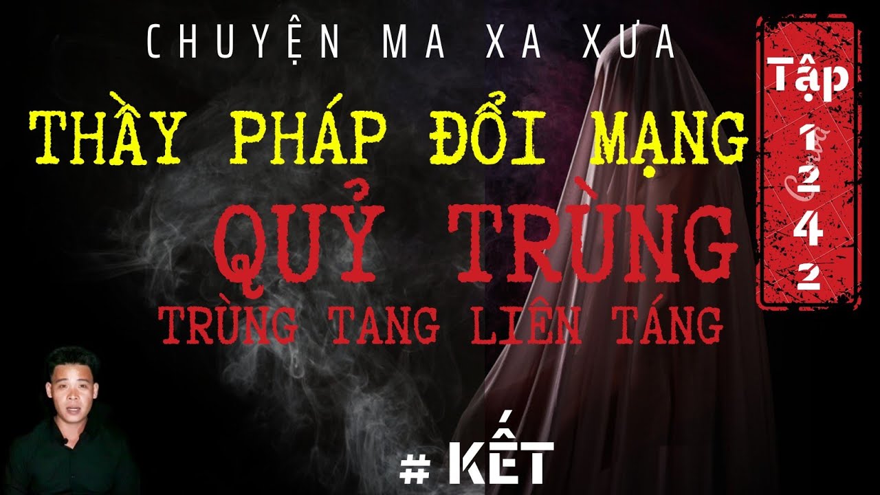 TẬP 1242: CHUYỆN MA XA XƯA | THẦY PHÁP ĐỔI MẠNG QUỶ TRÙNG - TRÙNG TANG LIÊN TÁNG | KẾT | HÀN BẢO KỂ