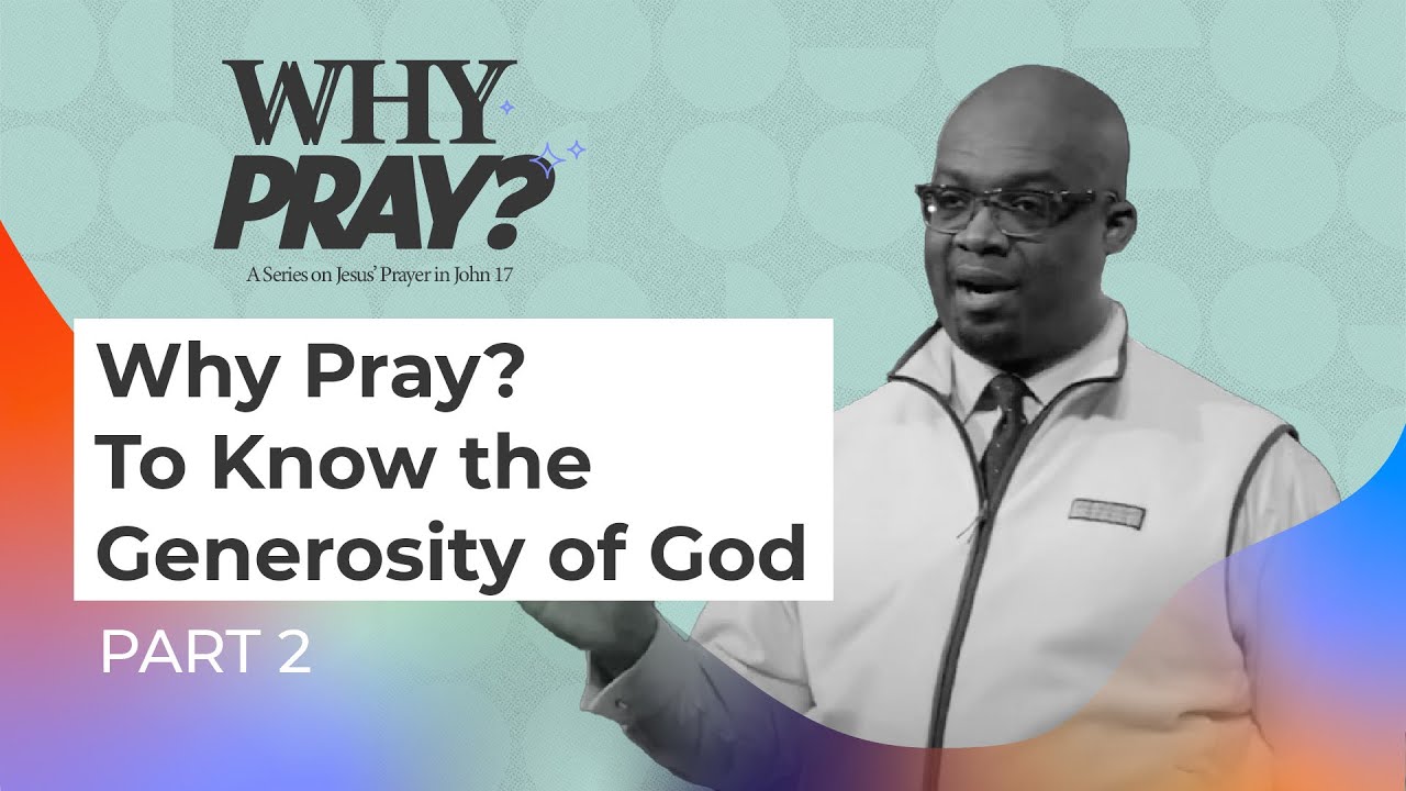Why Pray? To Know the Generosity of God – Why Pray: Part 2 – Woodside Bible Church